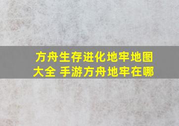 方舟生存进化地牢地图大全 手游方舟地牢在哪